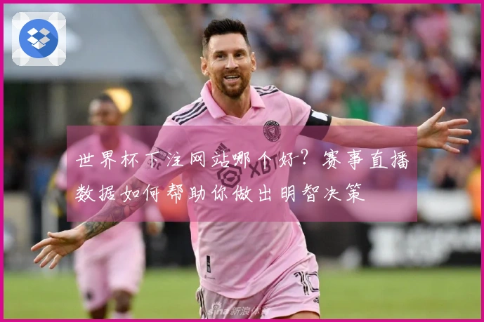 世界杯下注网站哪个好？赛事直播数据如何帮助你做出明智决策